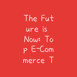 The Future is Now: Top E-Commerce Trends Shaping 2024 and Beyond